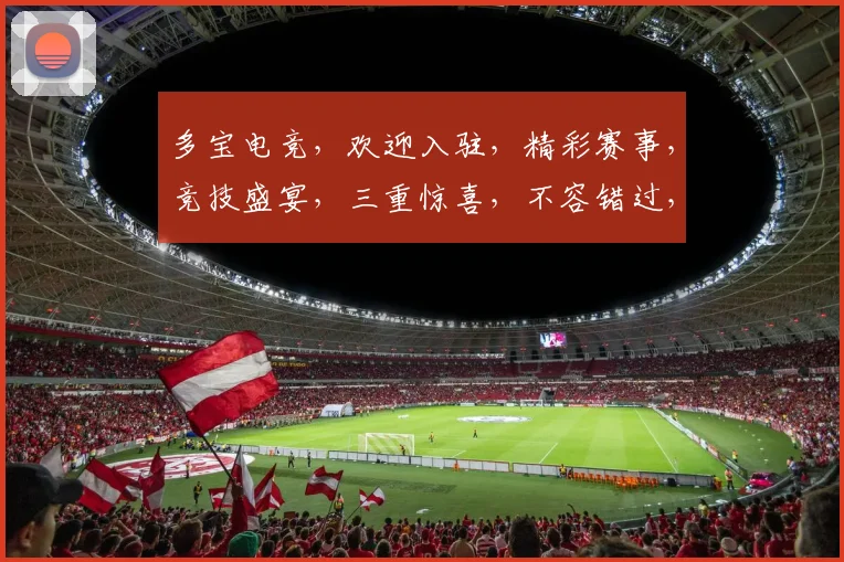 多宝电竞，欢迎入驻，精彩赛事，竞技盛宴，三重惊喜，不容错过，尽在多宝电竞
